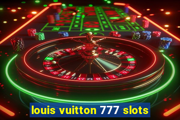 louis vuitton 777 slots